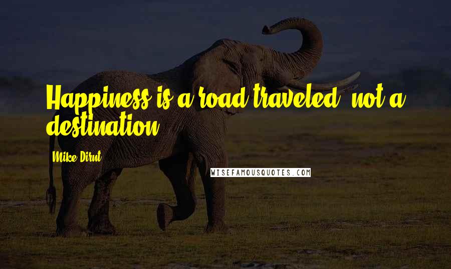 Mike Dirnt Quotes: Happiness is a road traveled, not a destination.