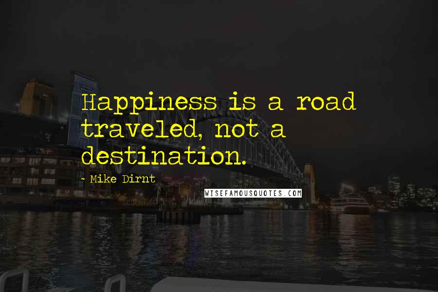 Mike Dirnt Quotes: Happiness is a road traveled, not a destination.