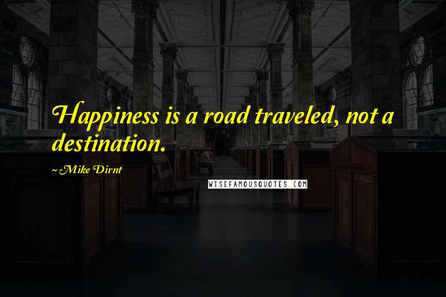 Mike Dirnt Quotes: Happiness is a road traveled, not a destination.