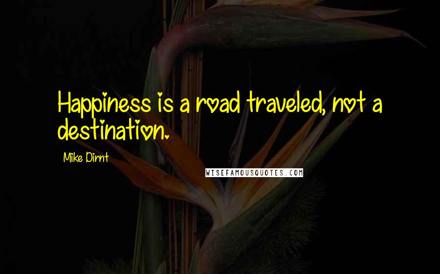 Mike Dirnt Quotes: Happiness is a road traveled, not a destination.