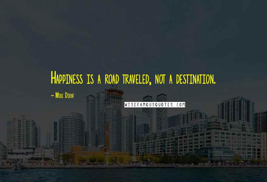 Mike Dirnt Quotes: Happiness is a road traveled, not a destination.