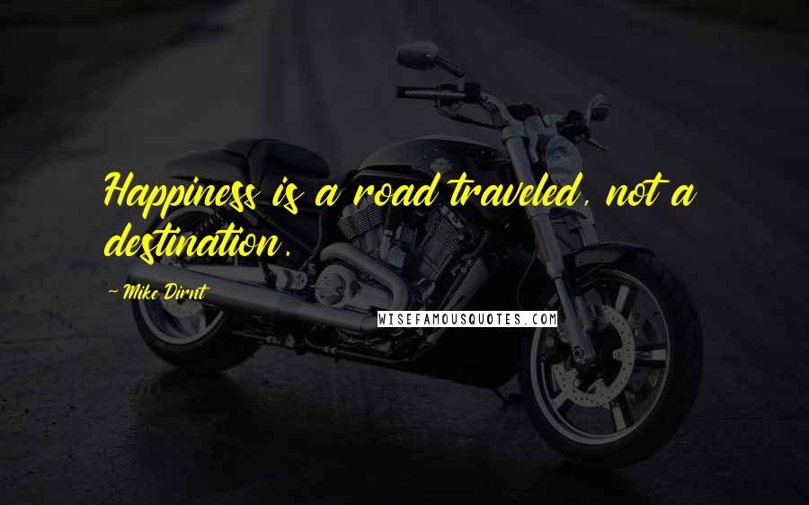 Mike Dirnt Quotes: Happiness is a road traveled, not a destination.