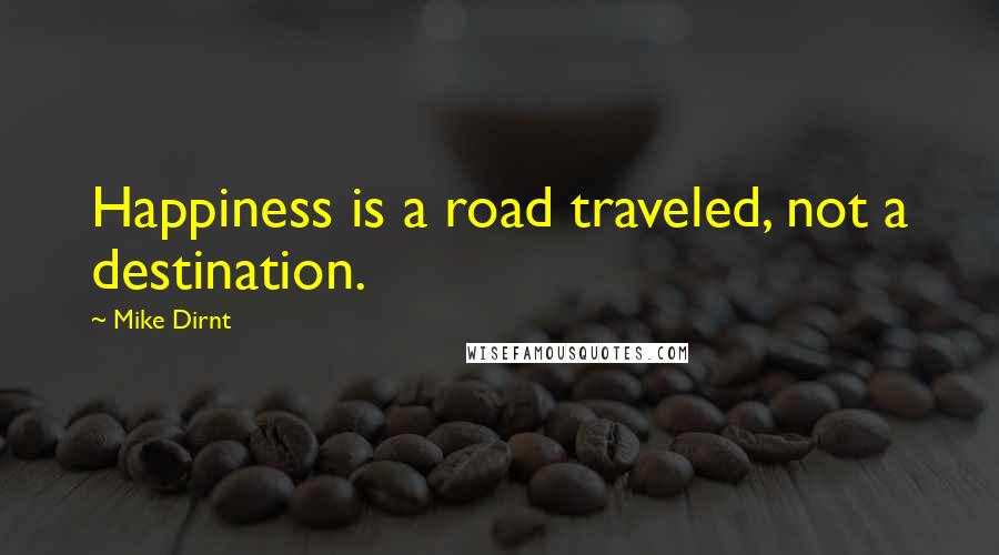 Mike Dirnt Quotes: Happiness is a road traveled, not a destination.