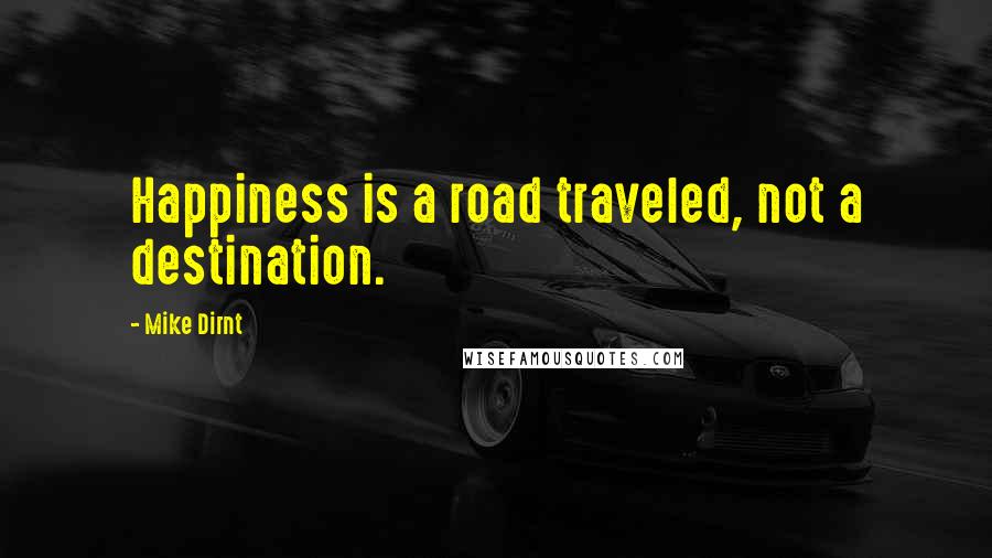 Mike Dirnt Quotes: Happiness is a road traveled, not a destination.