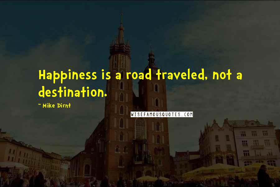 Mike Dirnt Quotes: Happiness is a road traveled, not a destination.