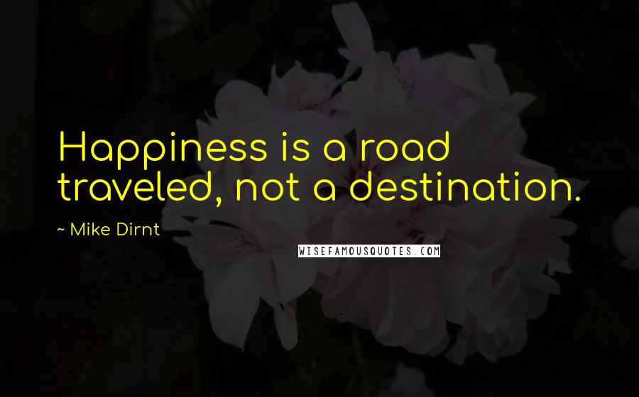 Mike Dirnt Quotes: Happiness is a road traveled, not a destination.