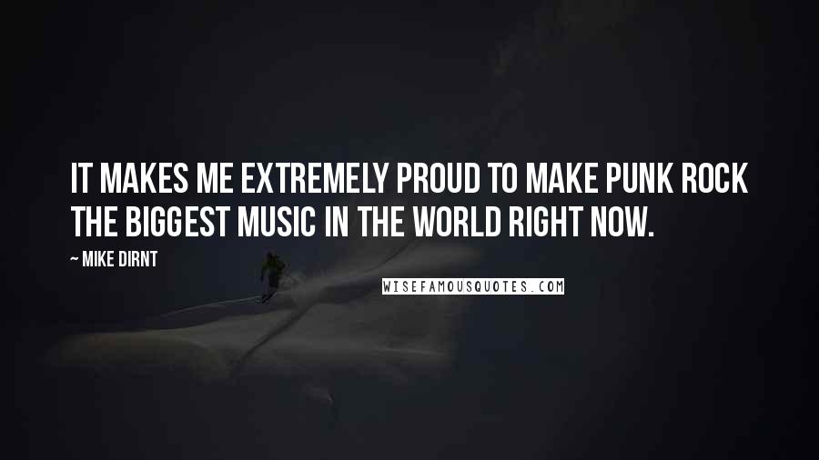 Mike Dirnt Quotes: It makes me extremely proud to make punk rock the biggest music in the world right now.