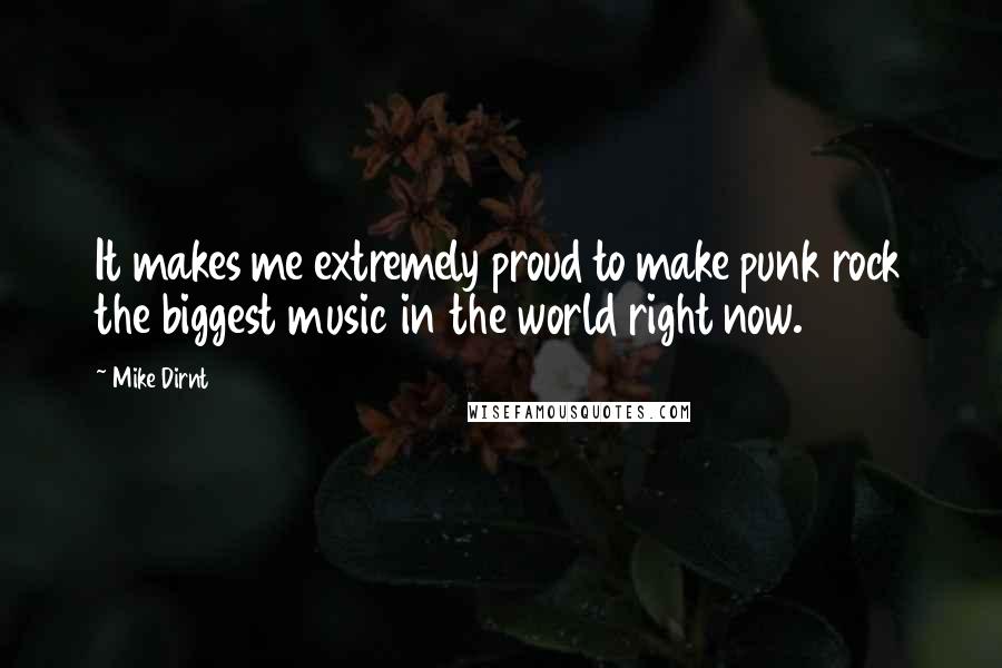 Mike Dirnt Quotes: It makes me extremely proud to make punk rock the biggest music in the world right now.