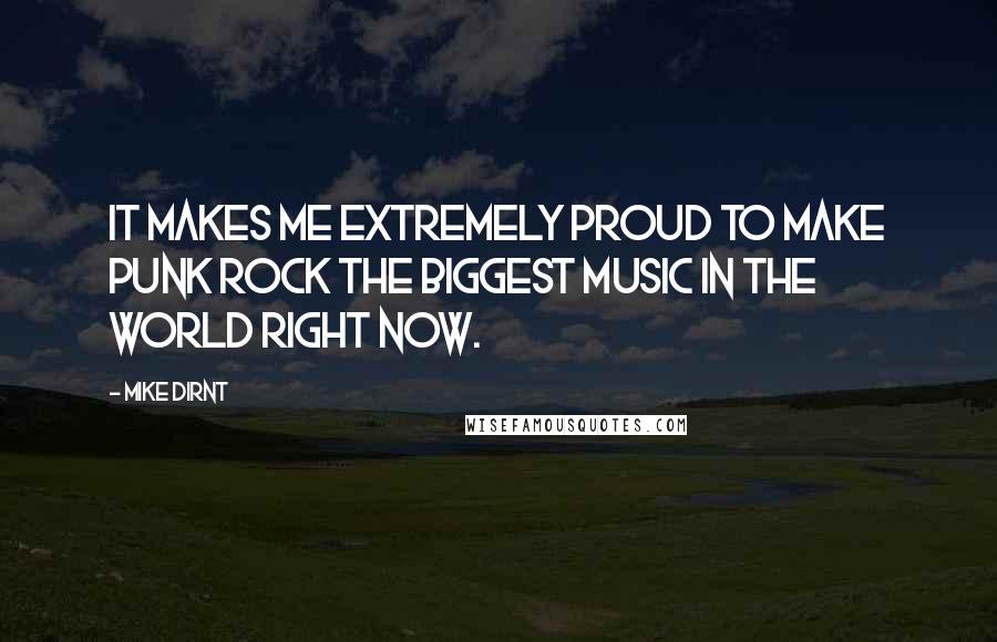 Mike Dirnt Quotes: It makes me extremely proud to make punk rock the biggest music in the world right now.