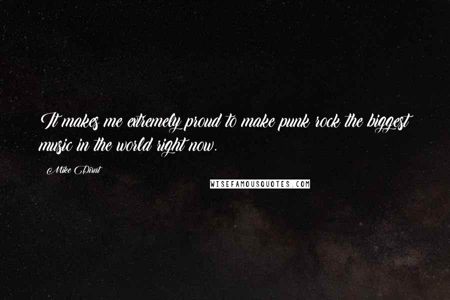 Mike Dirnt Quotes: It makes me extremely proud to make punk rock the biggest music in the world right now.