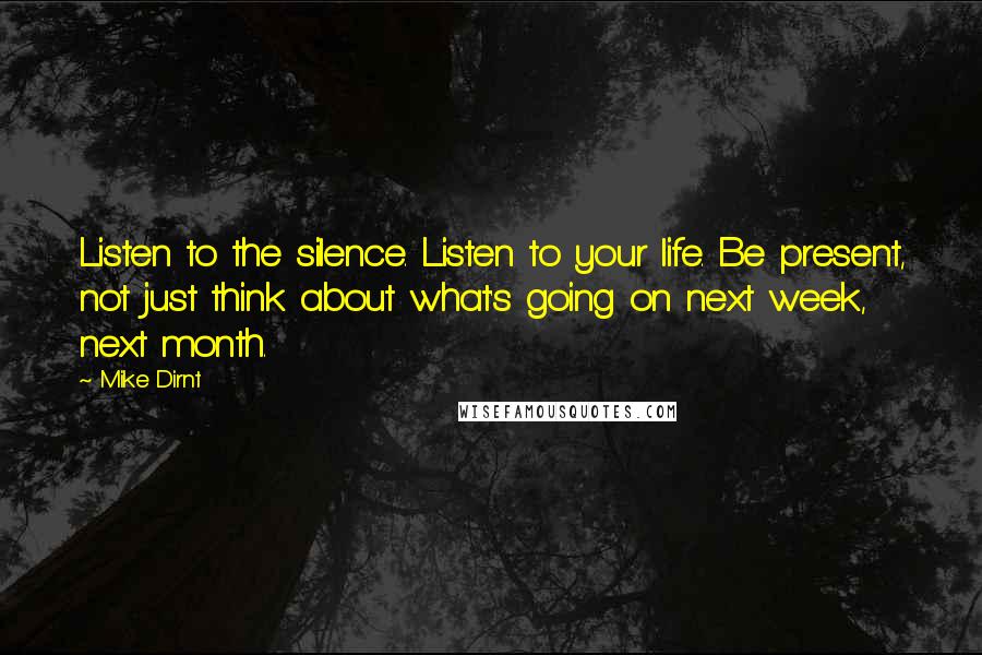 Mike Dirnt Quotes: Listen to the silence. Listen to your life. Be present, not just think about what's going on next week, next month.