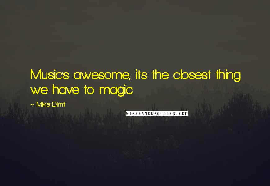 Mike Dirnt Quotes: Music's awesome, it's the closest thing we have to magic.