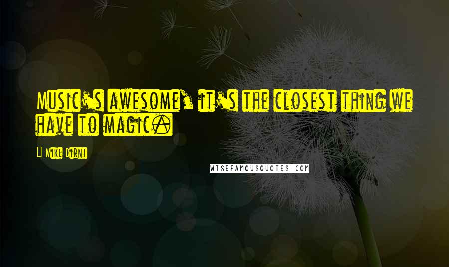 Mike Dirnt Quotes: Music's awesome, it's the closest thing we have to magic.