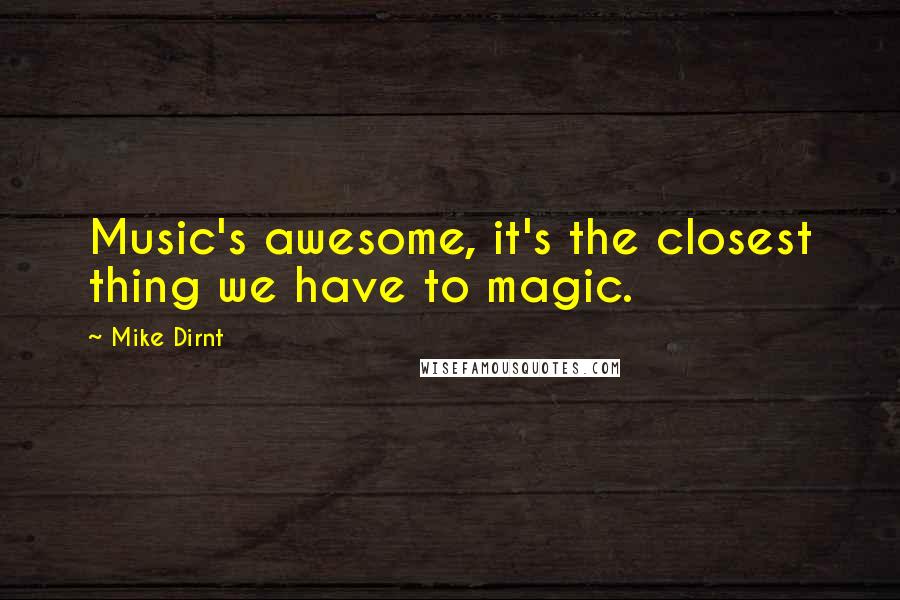 Mike Dirnt Quotes: Music's awesome, it's the closest thing we have to magic.
