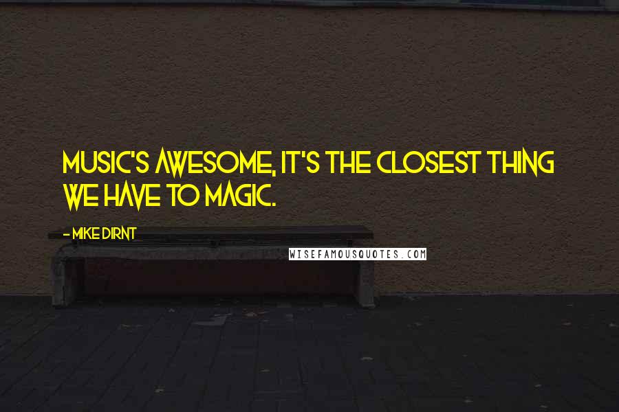 Mike Dirnt Quotes: Music's awesome, it's the closest thing we have to magic.