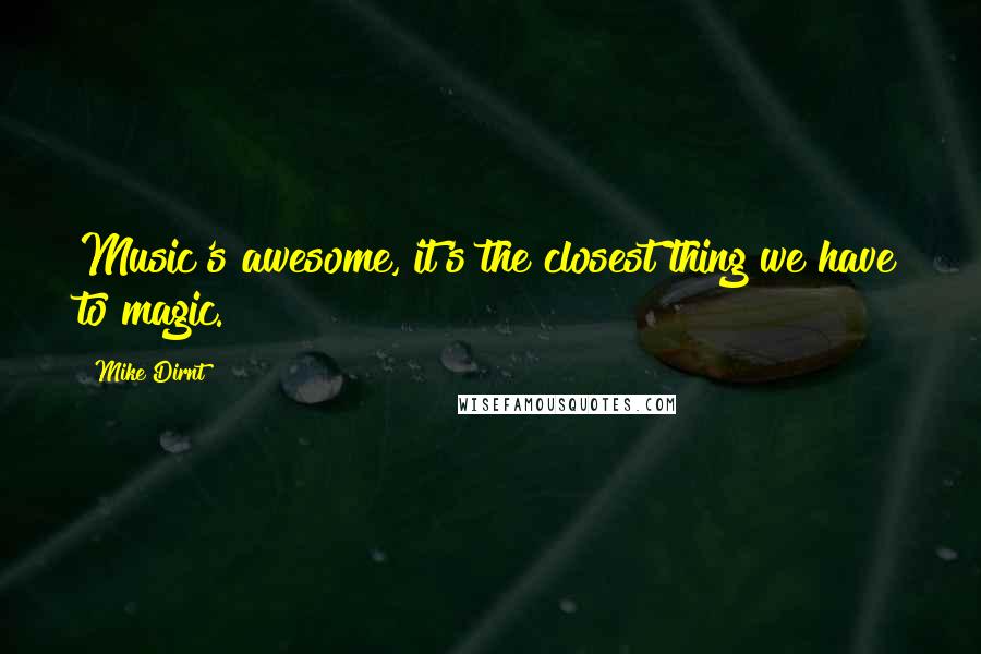 Mike Dirnt Quotes: Music's awesome, it's the closest thing we have to magic.