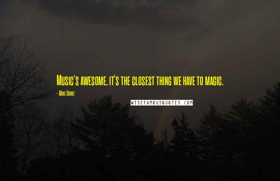 Mike Dirnt Quotes: Music's awesome, it's the closest thing we have to magic.