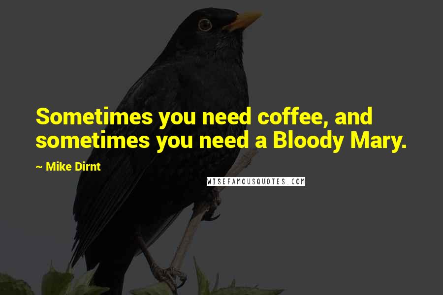 Mike Dirnt Quotes: Sometimes you need coffee, and sometimes you need a Bloody Mary.