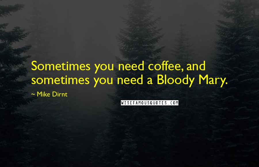 Mike Dirnt Quotes: Sometimes you need coffee, and sometimes you need a Bloody Mary.