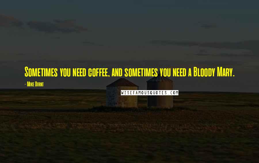 Mike Dirnt Quotes: Sometimes you need coffee, and sometimes you need a Bloody Mary.