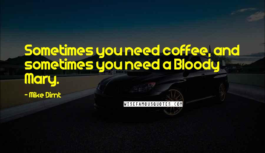 Mike Dirnt Quotes: Sometimes you need coffee, and sometimes you need a Bloody Mary.