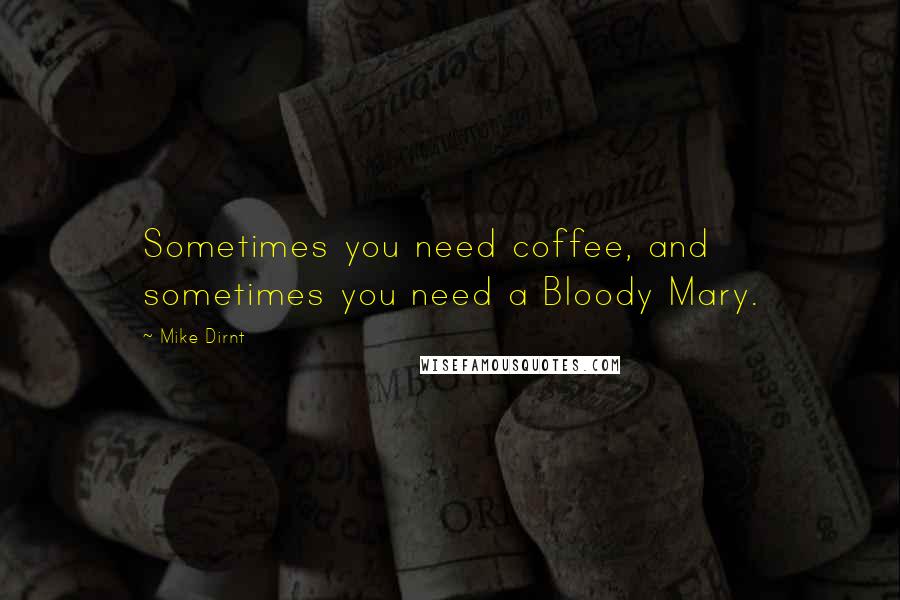 Mike Dirnt Quotes: Sometimes you need coffee, and sometimes you need a Bloody Mary.