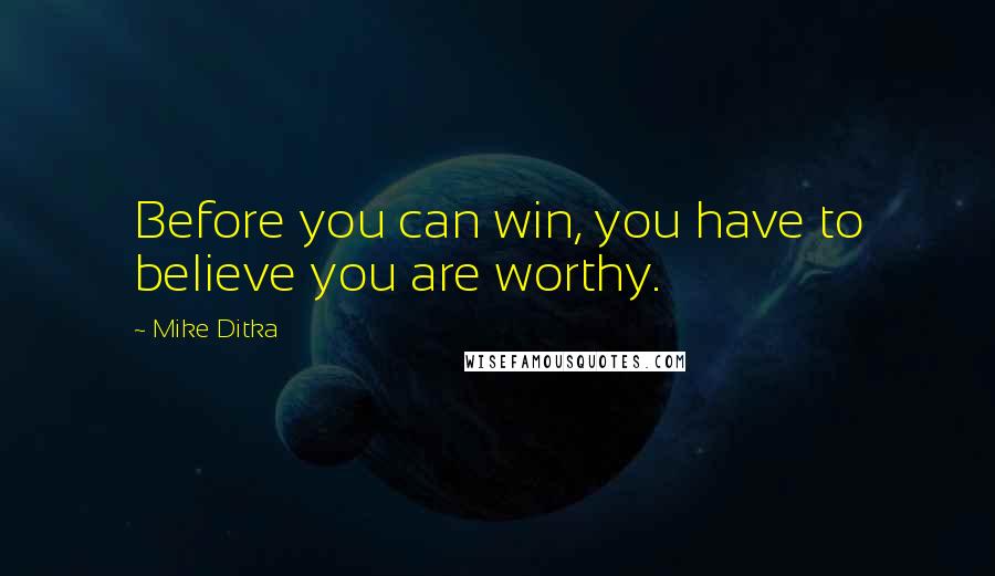 Mike Ditka Quotes: Before you can win, you have to believe you are worthy.