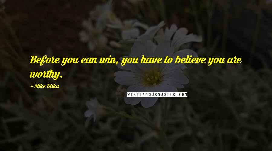 Mike Ditka Quotes: Before you can win, you have to believe you are worthy.