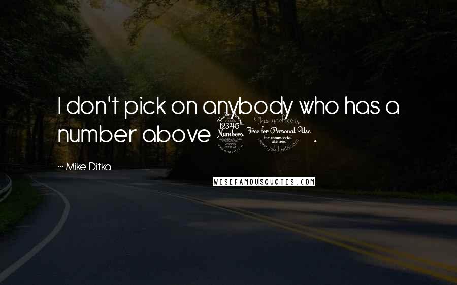 Mike Ditka Quotes: I don't pick on anybody who has a number above 30.