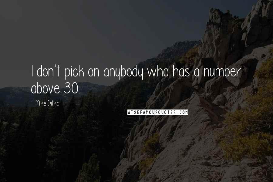 Mike Ditka Quotes: I don't pick on anybody who has a number above 30.