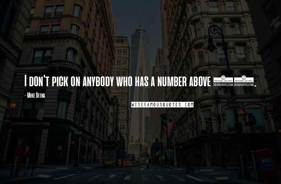 Mike Ditka Quotes: I don't pick on anybody who has a number above 30.