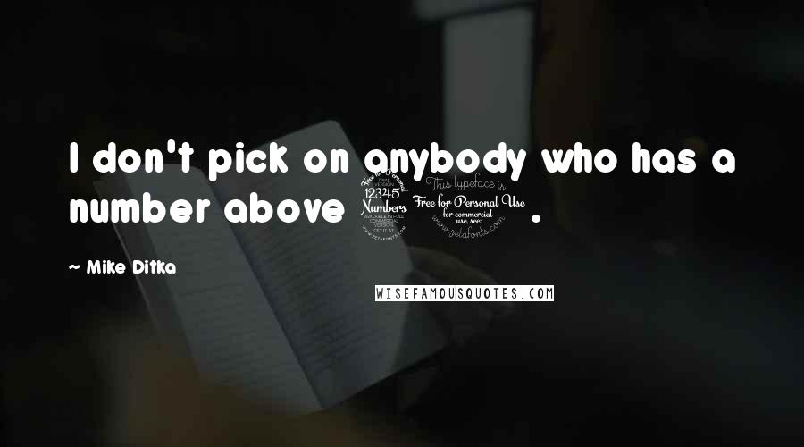 Mike Ditka Quotes: I don't pick on anybody who has a number above 30.