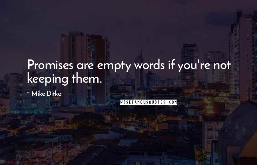Mike Ditka Quotes: Promises are empty words if you're not keeping them.