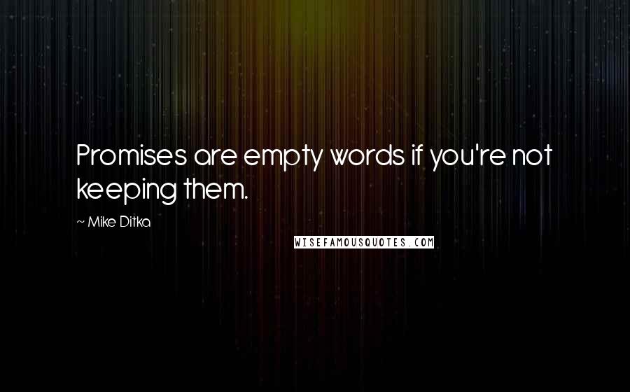 Mike Ditka Quotes: Promises are empty words if you're not keeping them.