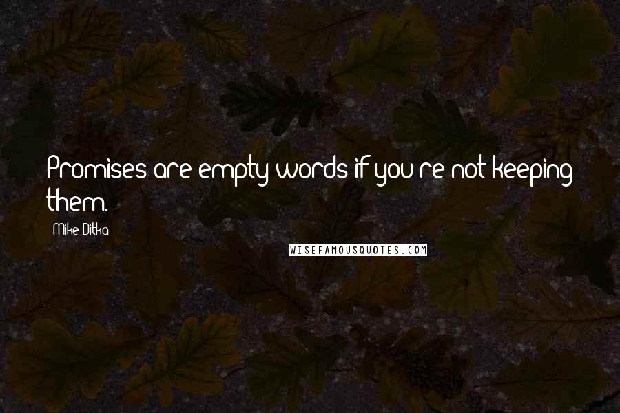 Mike Ditka Quotes: Promises are empty words if you're not keeping them.