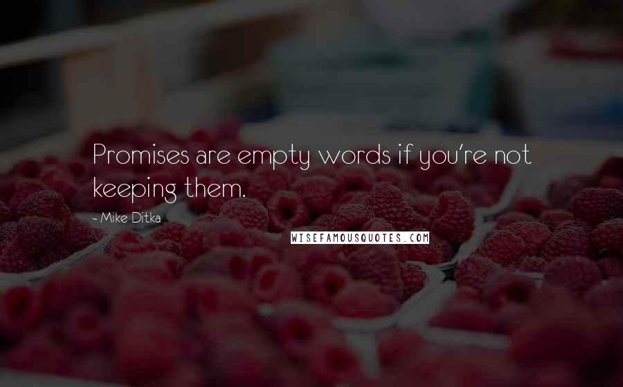 Mike Ditka Quotes: Promises are empty words if you're not keeping them.