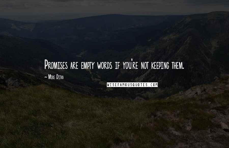 Mike Ditka Quotes: Promises are empty words if you're not keeping them.