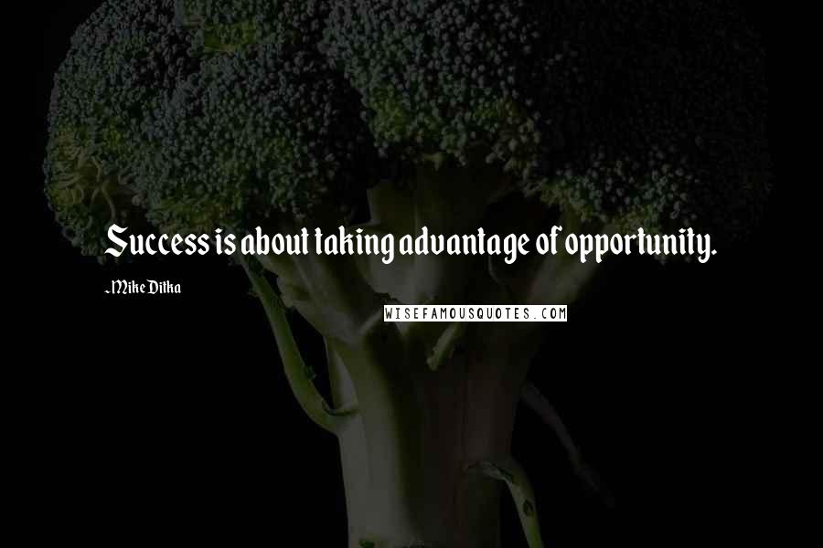 Mike Ditka Quotes: Success is about taking advantage of opportunity.