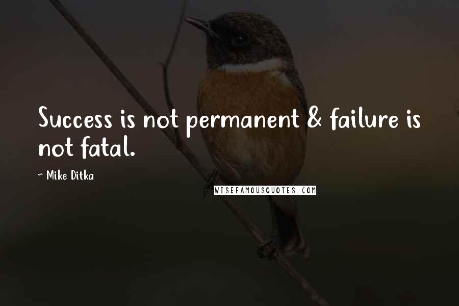 Mike Ditka Quotes: Success is not permanent & failure is not fatal.