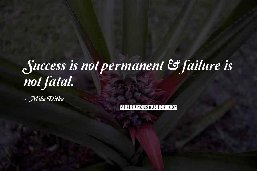 Mike Ditka Quotes: Success is not permanent & failure is not fatal.