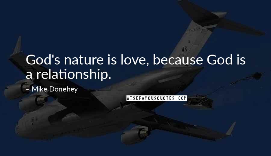 Mike Donehey Quotes: God's nature is love, because God is a relationship.