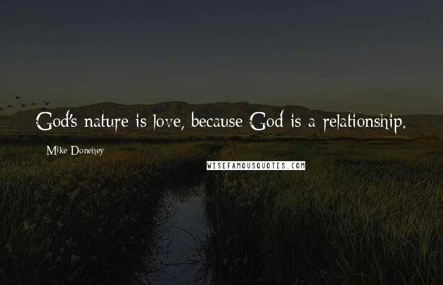 Mike Donehey Quotes: God's nature is love, because God is a relationship.