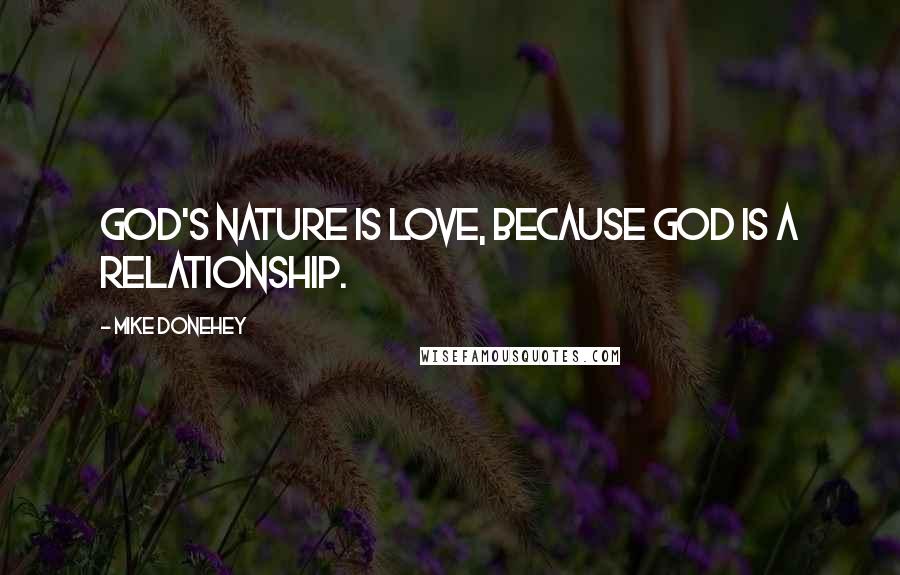 Mike Donehey Quotes: God's nature is love, because God is a relationship.