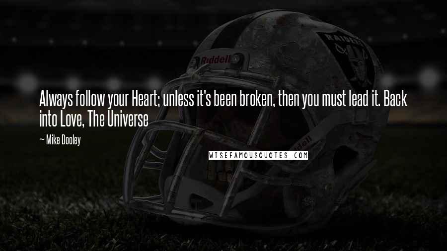 Mike Dooley Quotes: Always follow your Heart; unless it's been broken, then you must lead it. Back into Love, The Universe