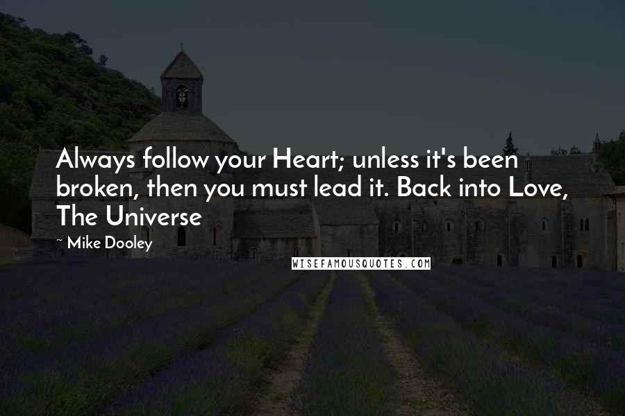 Mike Dooley Quotes: Always follow your Heart; unless it's been broken, then you must lead it. Back into Love, The Universe