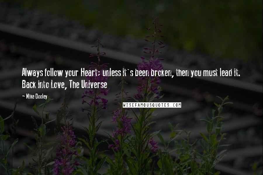 Mike Dooley Quotes: Always follow your Heart; unless it's been broken, then you must lead it. Back into Love, The Universe