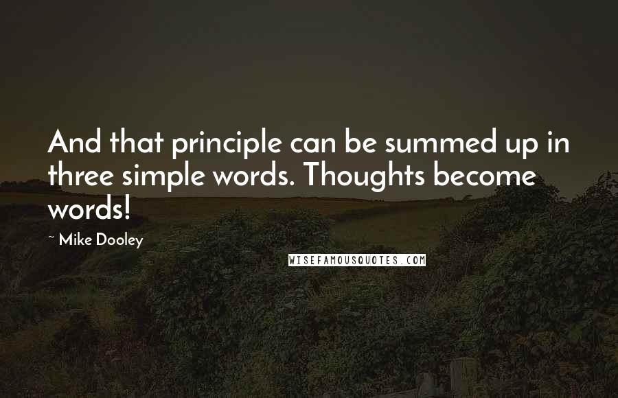 Mike Dooley Quotes: And that principle can be summed up in three simple words. Thoughts become words!