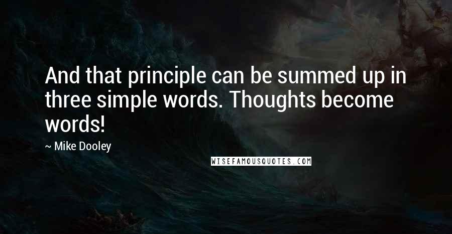 Mike Dooley Quotes: And that principle can be summed up in three simple words. Thoughts become words!