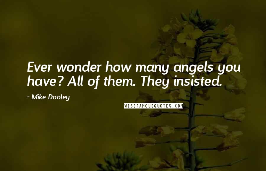 Mike Dooley Quotes: Ever wonder how many angels you have? All of them. They insisted.