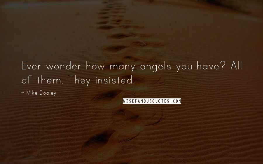 Mike Dooley Quotes: Ever wonder how many angels you have? All of them. They insisted.